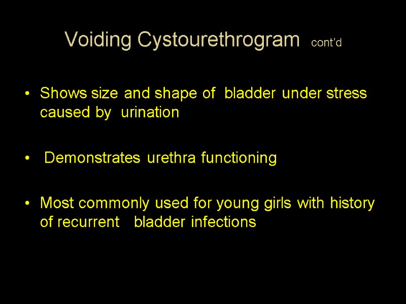 Voiding Cystourethrogram  cont’d Shows size and shape of  bladder under stress caused